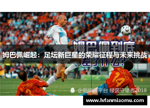 姆巴佩崛起:足坛新巨星的荣耀征程与未来挑战