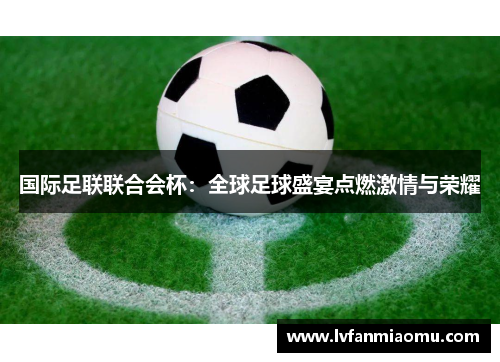 国际足联联合会杯：全球足球盛宴点燃激情与荣耀